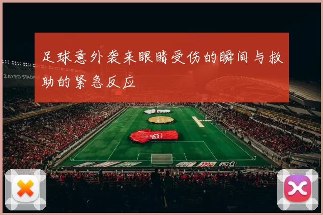 足球意外袭来眼睛受伤的瞬间与救助的紧急反应